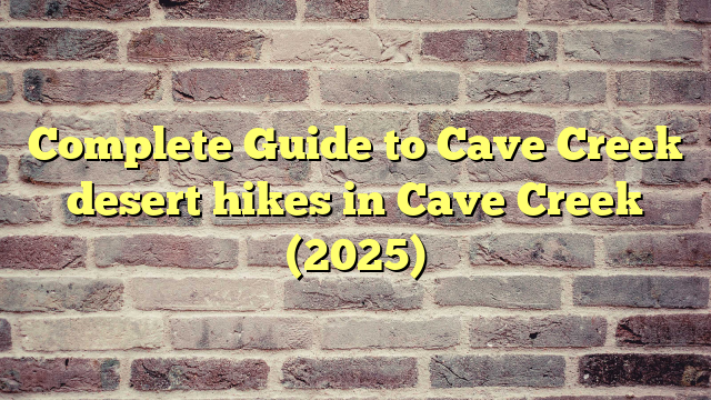 Complete Guide to Cave Creek desert hikes in Cave Creek (2025)