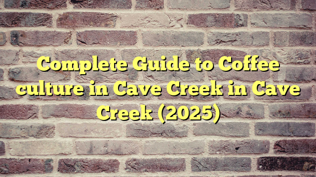 Complete Guide to Coffee culture in Cave Creek in Cave Creek (2025)