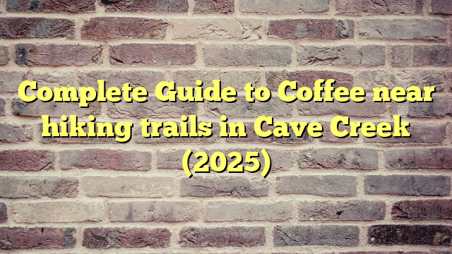 Complete Guide to Coffee near hiking trails in Cave Creek (2025)