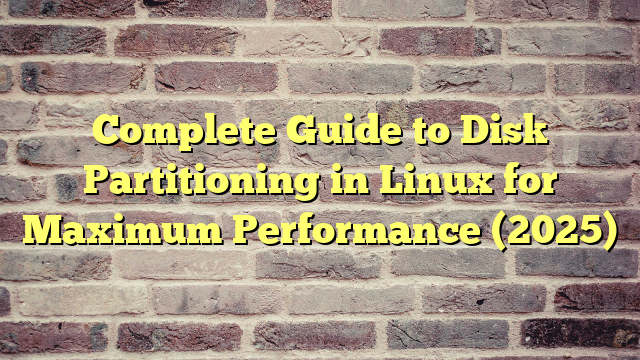 Complete Guide to Disk Partitioning in Linux for Maximum Performance (2025)