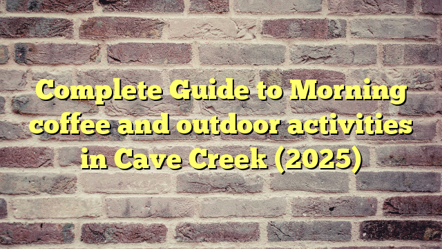 Complete Guide to Morning coffee and outdoor activities in Cave Creek (2025)