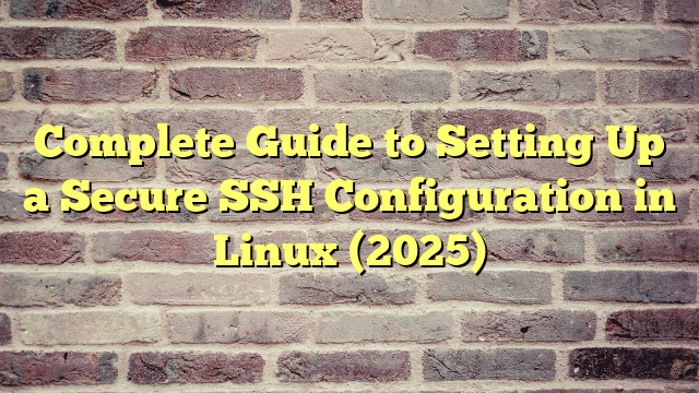 Complete Guide to Setting Up a Secure SSH Configuration in Linux (2025)