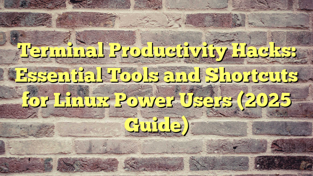 Terminal Productivity Hacks: Essential Tools and Shortcuts for Linux Power Users (2025 Guide)