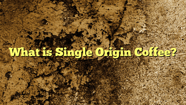 What is Single Origin Coffee?