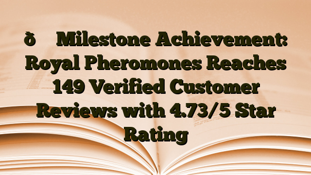 🎉 Milestone Achievement: Royal Pheromones Reaches 149 Verified Customer Reviews with 4.73/5 Star Rating