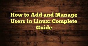 › How to Add and Manage Users in Linux: Complete Guide How to Add and Manage Users in Linux: Complete Guide