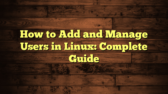 How to Add and Manage Users in Linux: Complete Guide