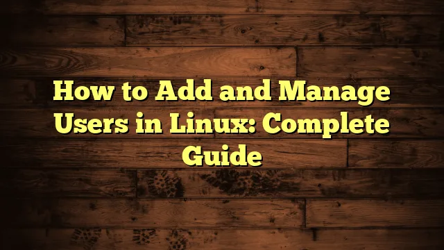 How to Add and Manage Users in Linux: Complete Guide › How to Add and Manage Users in Linux: Complete Guide How to Add and Manage Users in Linux: Complete Guide