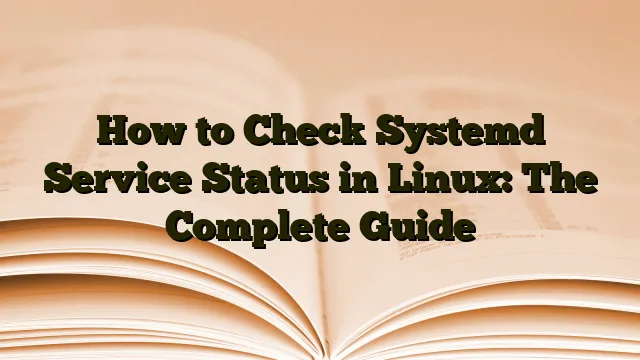How to Check Systemd Service Status in Linux: The Complete Guide