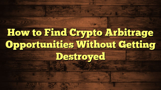 How to Find Crypto Arbitrage Opportunities Without Getting Destroyed