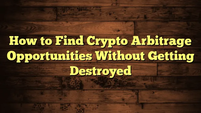 How to Find Crypto Arbitrage Opportunities Without Getting Destroyed
