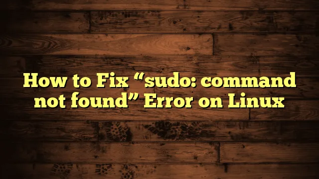 How to Fix “sudo: command not found” Error on Linux › How to Fix “sudo: command not found” Error on Linux How to Fix “sudo: command not found” Error on Linux