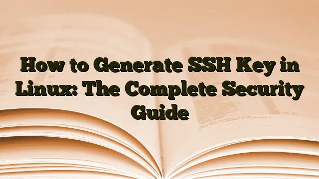 › How to Generate SSH Key in Linux: The Complete Security Guide How to Generate SSH Key in Linux: The Complete Security Guide