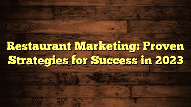 Restaurant Marketing: Proven Strategies for Success in 2023