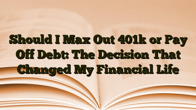 Should I Max Out 401k or Pay Off Debt: The Decision That Changed My Financial Life