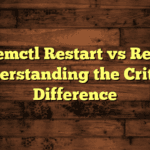 Systemctl Restart vs Reload: Understanding the Critical Difference