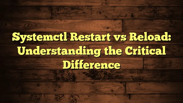 Systemctl Restart vs Reload: Understanding the Critical Difference › Systemctl Restart vs Reload: Understanding the Critical Difference Systemctl Restart vs Reload: Understanding the Critical Difference