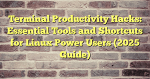 › Terminal Productivity Hacks: Essential Tools and Shortcuts for Linux Power Users (2025 Guide) Terminal Productivity Hacks: Essential Tools and Shortcuts for Linux Power Users (2025 Guide)
