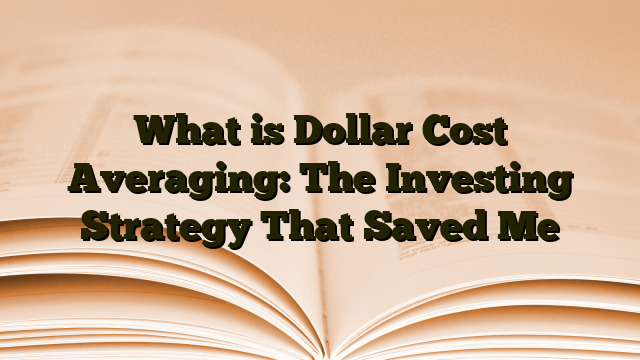 What is Dollar Cost Averaging: The Investing Strategy That Saved Me