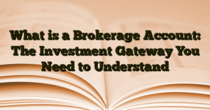 › What is a Brokerage Account: The Investment Gateway You Need to Understand What is a Brokerage Account: The Investment Gateway You Need to Understand