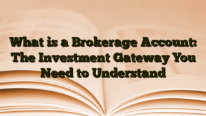 What is a Brokerage Account: The Investment Gateway You Need to Understand