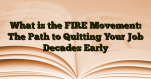 › What is the FIRE Movement: The Path to Quitting Your Job Decades Early What is the FIRE Movement: The Path to Quitting Your Job Decades Early