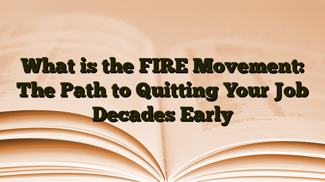 What is the FIRE Movement: The Path to Quitting Your Job Decades Early