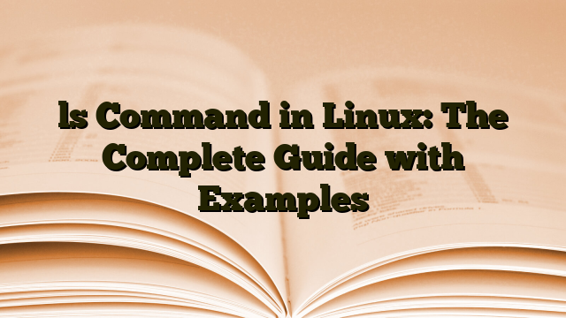 ls Command in Linux: The Complete Guide with Examples